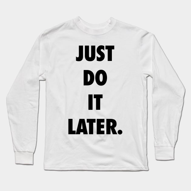 Just Do It Later Long Sleeve T-Shirt by sanseffort